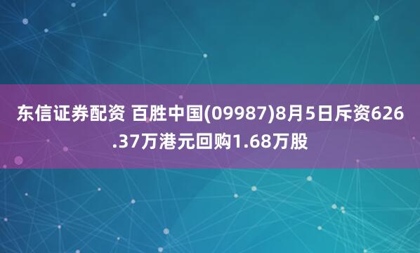 东信证券配资 百胜中国(09987)8月5日斥资626.37万港元回购1.68万股